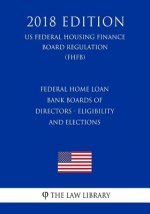 Federal Home Loan Bank Boards of Directors - Eligibility and Elections (US Federal Housing Finance Board Regulation) (FHFB) (2018 Edition)