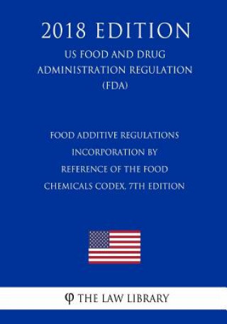 Food Additive Regulations - Incorporation by Reference of the Food Chemicals Codex, 7th Edition (US Food and Drug Administration Regulation) (FDA) (20