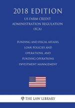 Funding and Fiscal Affairs, Loan Policies and Operations, and Funding Operations - Investment Management (US Farm Credit Administration Regulation) (F