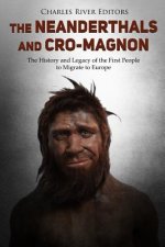 The Neanderthals and Cro-Magnon: The History and Legacy of the First People to Migrate to Europe