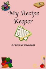 My Recipe Keeper: A Personal Cookbook