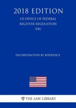 Incorporation by Reference (US Office of Federal Register Regulation) (FR) (2018 Edition)