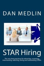 STAR Hiring: The very best practices for attracting, screening, interviewing, selecting, hiring and onboarding STARs.