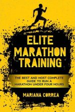 ELITE MARATHON TRAINiNG: THE BEST AND MOST COMPLETE GUIDE TO RUN a MARATHON UNDER FOUR HOURS