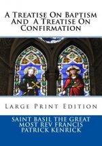 A Treatise On Baptism And A Treatise On Confirmation: Large Print Edition