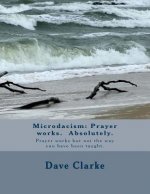 Microdacism: Prayer works. Absolutely.: Prayer works but not the way you were taught.