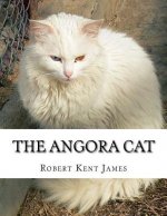 The Angora Cat: How to Breed, Train and Keep Angora Cats