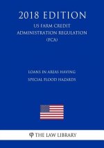 Loans in Areas Having Special Flood Hazards (US Farm Credit Administration Regulation) (FCA) (2018 Edition)