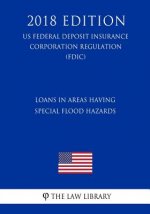 Loans in Areas Having Special Flood Hazards (US Federal Deposit Insurance Corporation Regulation) (FDIC) (2018 Edition)