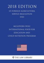 McGovern-Dole International Food for Education and Child Nutrition Program (Us Foreign Agricultural Service Regulation) (Fas) (2018 Edition)