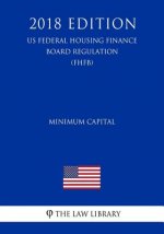 Minimum Capital (US Federal Housing Finance Board Regulation) (FHFB) (2018 Edition)