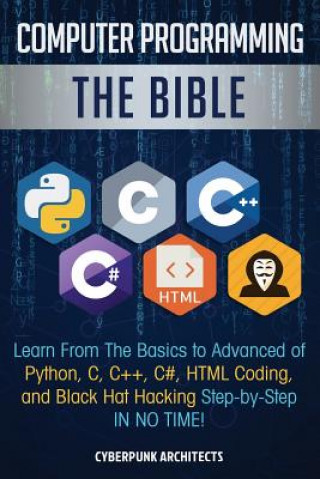 Computer Programming: The Bible: Learn From The Basics to Advanced of Python, C, C++, C#, HTML Coding, and Black Hat Hacking Step-by-Step IN