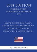 Modification of the New York, NY, Class B Airspace Area - and Establishment of the New York Class B Airspace Hudson River and East River Exclusion (US