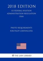 Photo Requirements for Pilot Certificates (US Federal Aviation Administration Regulation) (FAA) (2018 Edition)