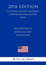 Registration of Mortgage Loan Originators (US Federal Deposit Insurance Corporation Regulation) (FDIC) (2018 Edition)