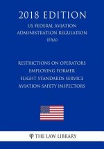 Restrictions on Operators Employing Former Flight Standards Service Aviation Safety Inspectors (Us Federal Aviation Administration Regulation) (Faa) (
