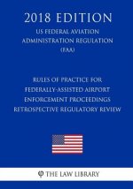 Rules of Practice for Federally-Assisted Airport Enforcement Proceedings - Retrospective Regulatory Review (US Federal Aviation Administration Regulat