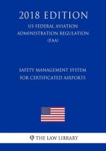 Safety Management System for Certificated Airports (US Federal Aviation Administration Regulation) (FAA) (2018 Edition)
