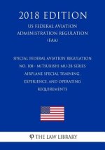 Special Federal Aviation Regulation No. 108 - Mitsubishi MU-2B Series Airplane Special Training, Experience, and Operating Requirements (US Federal Av