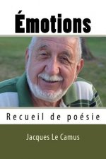 Emotions: Recueil de Poesie: Émotions: Recueil de Poésie. Une Ode ? La Vie Et Aux Sentiments d'Une Beauté Simple Et Poignante, D