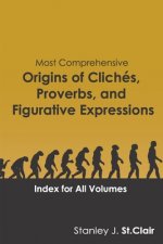 Most Comprehensive Origins of Cliches, Proverbs and Figurative Expressions: Index for All Volumes