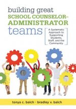 Building Great School Counselor-Administrator Teams: A Systematic Approach to Supporting Students, Staff, and the Community (Balancing Guidance Counse