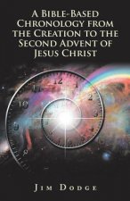 Bible-Based Chronology from the Creation to the Second Advent of Jesus Christ