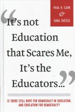 It's Not Education that Scares Me, It's the Educators...