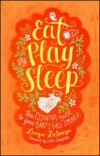 Eat, Play, Sleep: The Essential Guide to Your Baby's First Three Months