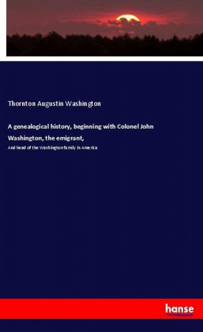 A genealogical history, beginning with Colonel John Washington, the emigrant,