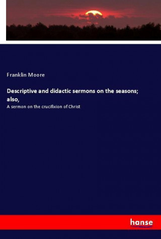 Descriptive and didactic sermons on the seasons; also,