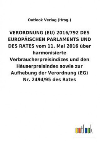 VERORDNUNG (EU) 2016/792 DES EUROPAEISCHEN PARLAMENTS UND DES RATES vom 11. Mai 2016 uber harmonisierte Verbraucherpreisindizes und den Hauserpreisind