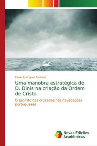 Uma manobra estrategica de D. Dinis na criacao da Ordem de Cristo