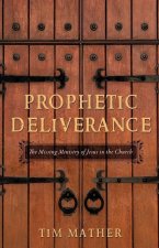 Prophetic Deliverance: The Missing Ministry of Jesus in the Church