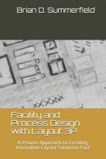 Facility and Process Design with Layout 3p: A Proven Approach to Creating Innovative Layout Solutions Fast