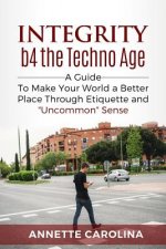Integrity b4 the Techno Age: ): A guide to making your world a better place through etiquette and 