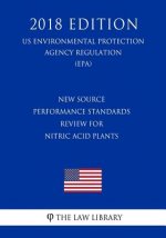 New Source Performance Standards Review for Nitric Acid Plants (US Environmental Protection Agency Regulation) (EPA) (2018 Edition)