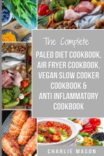 Complete Paleo Diet Cookbook, Air fryer cookbook, Vegan Slow Cooker Cookbook & Anti-Inflammatory cookbook