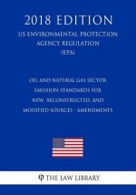 Oil and Natural Gas Sector - Emission Standards for New, Reconstructed, and Modified Sources - Amendments (US Environmental Protection Agency Regulati