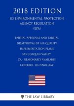 Partial Approval and Partial Disapproval of Air Quality Implementation Plans - San Joaquin Valley, CA - Reasonably Available Control Technology (US En