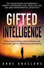 Gifted Intelligence: A New Theory of Brain, Mood, Behavior and Personality Type for Self Discovery and Healing