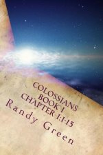 Colossians Book I: Chapter 1:1-15: Volume 17 of Heavenly Citizens in Earthly Shoes, an Exposition of the Scriptures for Disciples and You