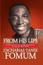 From His Lips: Compilation of Autobiographical Notes on Professor Zacharias Tanee Fomum
