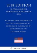 The Food and Drug Administration Food Safety Modernization Act - Extension and Clarification of Compliance Dates for Certain Provisions (US Food and D
