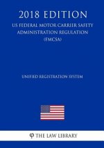 Unified Registration System (US Federal Motor Carrier Safety Administration Regulation) (FMCSA) (2018 Edition)