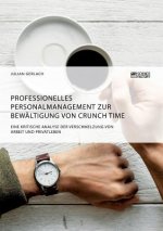 Professionelles Personalmanagement zur Bewaltigung von Crunch Time. Eine kritische Analyse der Verschmelzung von Arbeit und Privatleben