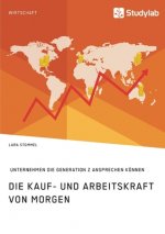 Kauf- und Arbeitskraft von morgen. Wie Unternehmen die Generation Z ansprechen koennen