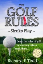 The Golf Rules - Stroke Play: Learn the Rules of Golf by Watching Others Break Them