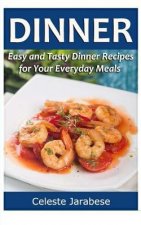 Dinner: Easy and Tasty Dinner Recipes for Your Everyday Meals