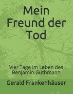 Mein Freund Der Tod: Vier Tage Im Leben Des Benjamin Guthmann